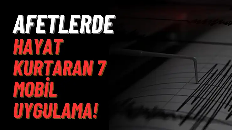 Afetlerde hayat kurtaran 7 mobil uygulama! Telefonunuzda hangileri var?