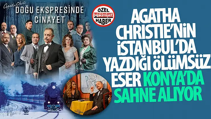 Agatha Christie'nin Efsanevi Hikayesi 'Doğu Ekspresinde Cinayet' Konya'da Sahneye Taşınıyor!