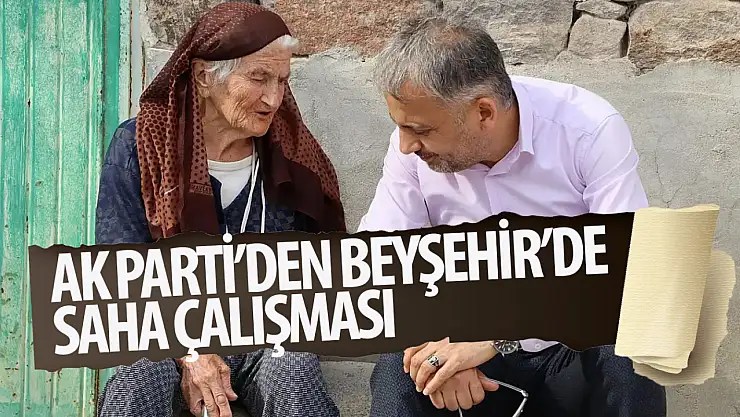 Ak Parti Beyşehir İlçe teşkilatından Geniş zamanlı saha çalışması