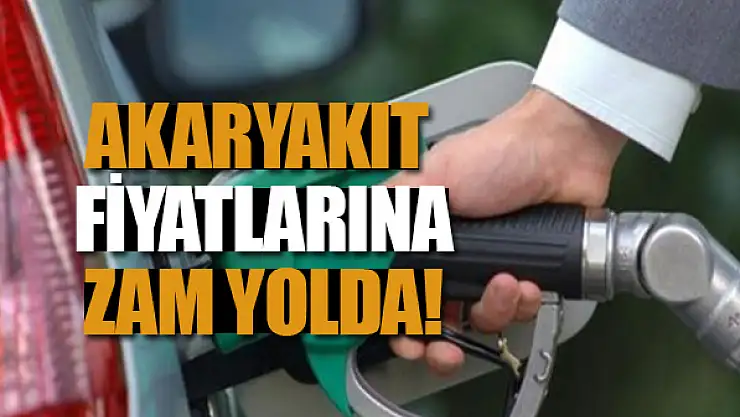 Akaryakıt fiyatlarına zam geliyor