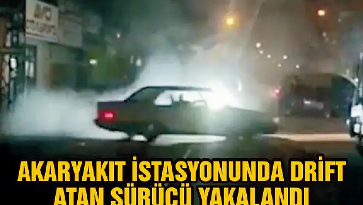 Akaryakıt istasyonunda drift atan sürücü yakalandı