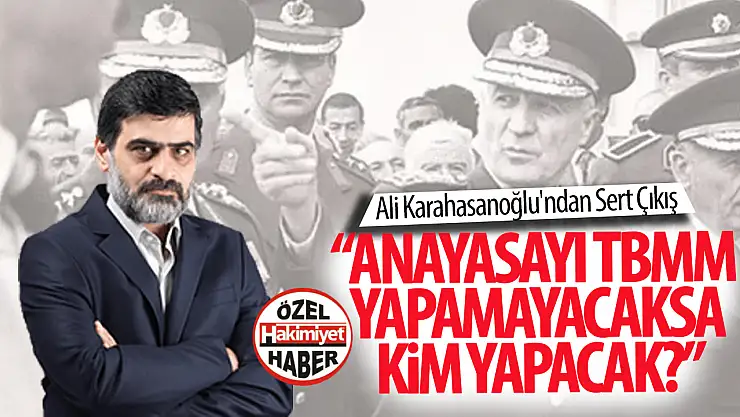 Ali Karahasanoğlu'ndan Sert Çıkış: 'Anayasayı TBMM Yapamayacaksa, Kim Yapacak?'