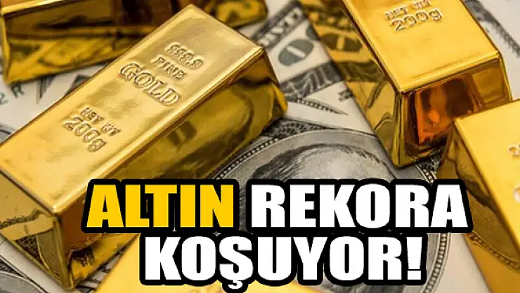 Altın rekora koşuyor!