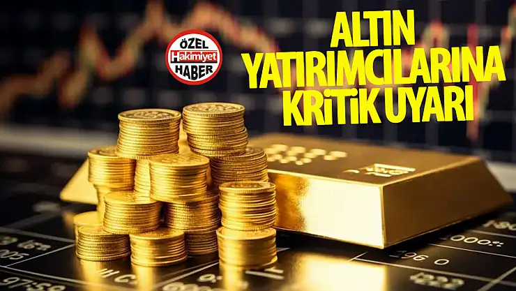 Altın yatırımcılarına kritik uyarı!