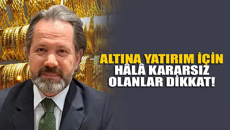 Altına yatırım için hâlâ kararsız olanlar dikkat! Uzmanı uyardı...