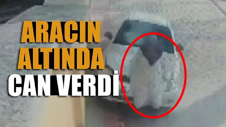 Aracın altında can verdi!