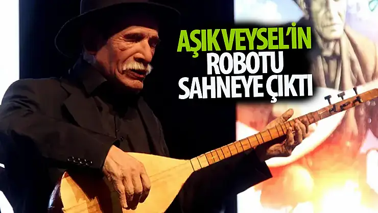 Aşık Veysel'in robotu sahnede konser verdi!