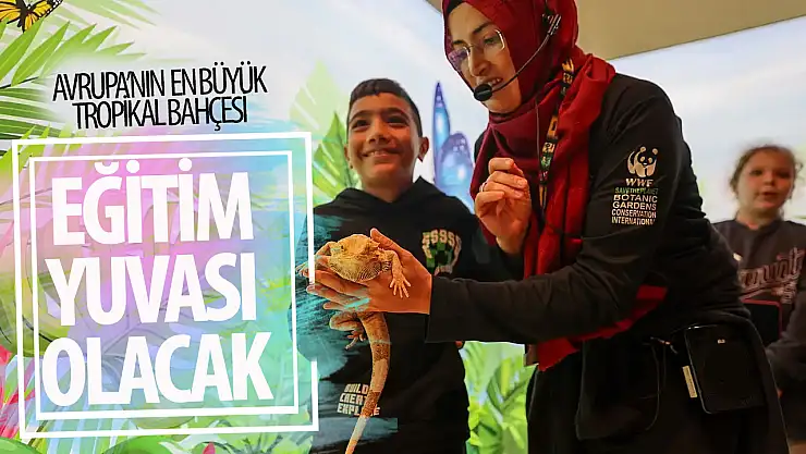 Avrupa'nın büyüğü olan Tropikal Kelebek Bahçesi eğitim yuvası oluyor!