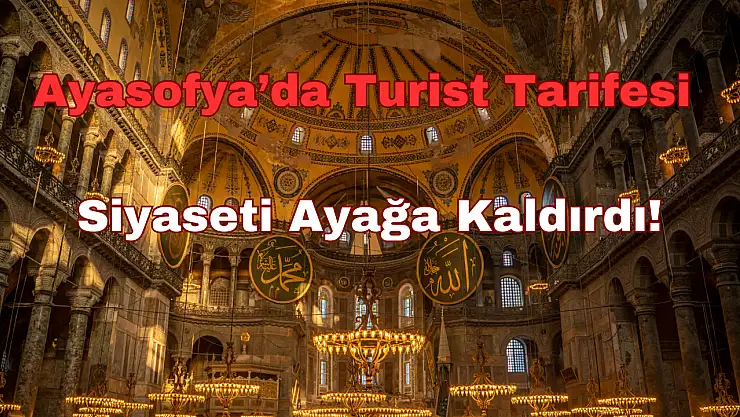 Ayasofya'da Turist Tarifesi Siyaseti Ayağa Kaldırdı!