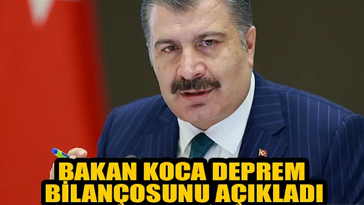 Bakan Koca depremde yaralananların sayısını açıkladı
