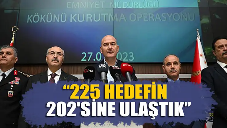 Bakan Soylu açıkladı:  225 hedefin 202'sine ulaştık