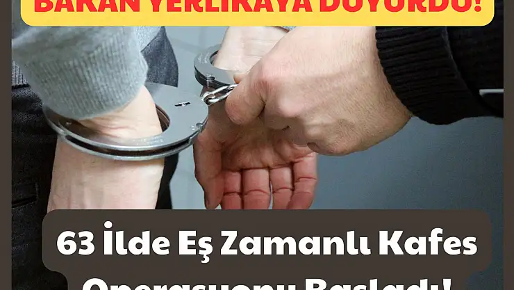 Bakan Yerlikaya Duyurdu: 63 İlde Eş Zamanlı Kafes Operasyonu!