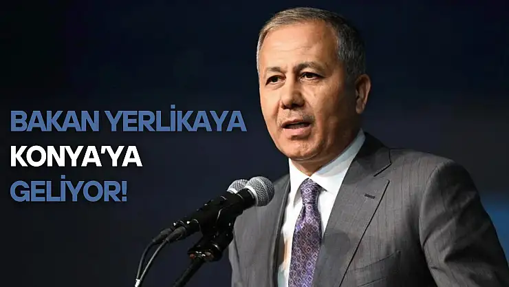 Bakan Yerlikaya o tarihte Konya'ya geliyor!