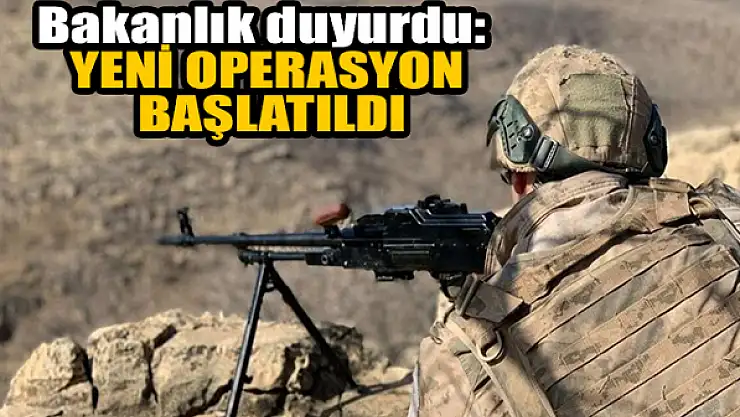 Bakanlık duyurdu: Yeni operasyon başlatıldı