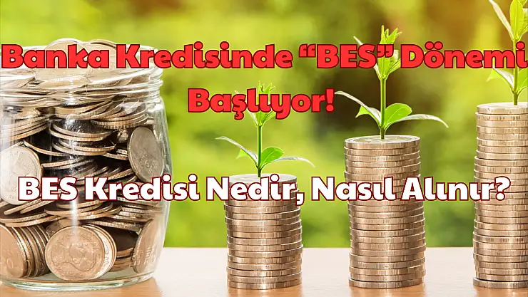 Banka Kredisinde 'BES' Dönemi Başlıyor! BES Kredisi Nedir, Nasıl Alınır?