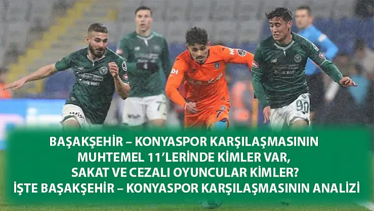 Başakşehir – Konyaspor Karşılaşmasının Muhtemel 11'lerinde kimler var, sakat ve cezalı oyuncular kimler? işte Başakşehir – Konyaspor Karşılaşmasının analizi