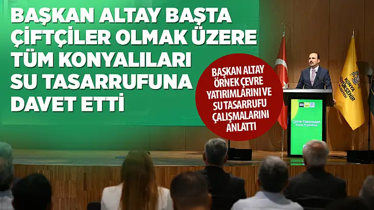 Başkan Altay başta çiftçiler olmak üzere tüm Konyalıları su tasarrufuna davet etti