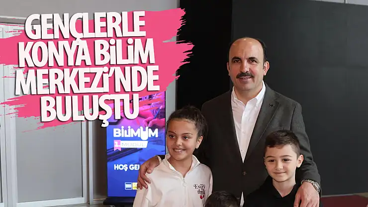Başkan Altay Gençlerle Konya Bilim Merkezi'nde Buluştu