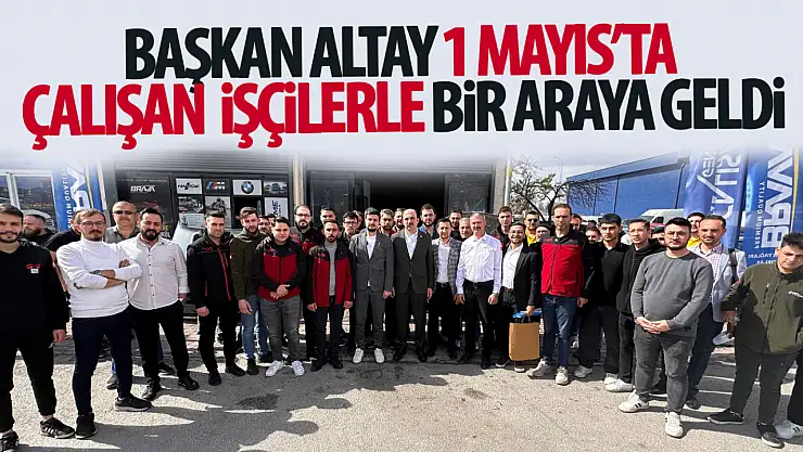 Başkan Altay: 'Üreten İnsan Her Zaman Kıymetli'