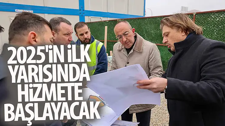 Başkan Kavuş duyurdu: 2025'in ilk yarısında hizmete başlayacak!