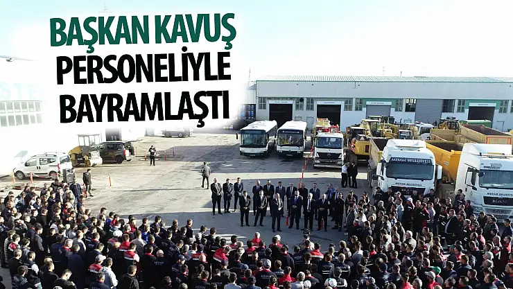 Başkan Kavuş personeliyle bayramlaştı!