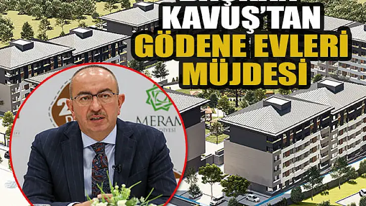 Başkan Kavuş'tan Meram Gödene Evleri Müjdesi