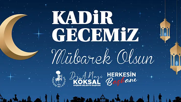 Başkan Köksal, Kadir Gecesi için paylaşımda bulundu!