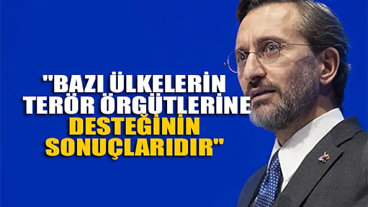 'Bazı ülkelerin terör örgütlerine desteğinin sonuçlarıdır'