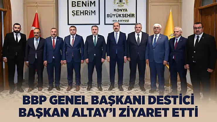 BBP Genel Başkanı Destici Başkan Altay'ı ziyaret etti