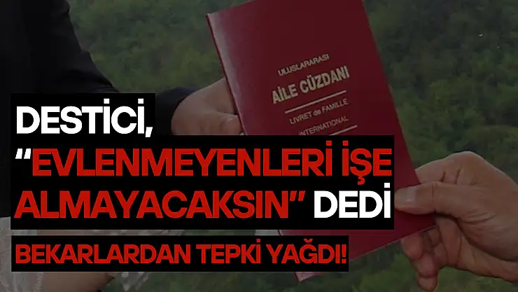 Destici, 'Evlenmeyenleri işe almayacaksın' dedi, bekarlardan tepki yağdı!