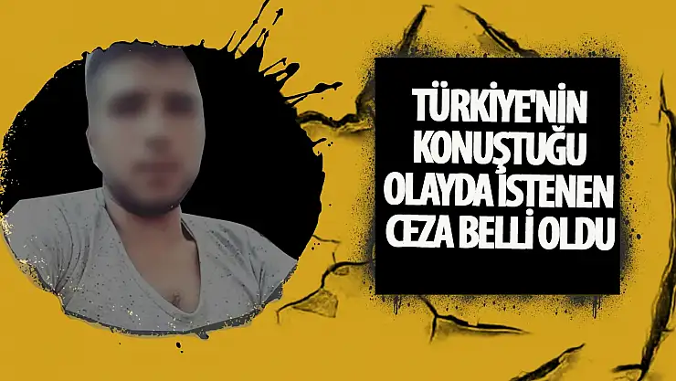 Türkiye'nin Konuştuğu Olayda istenen Ceza belli oldu