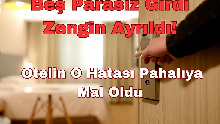 Beş Parasız Girdi Zengin Ayrıldı: Otelin O Hatası Pahalıya Mal Oldu!