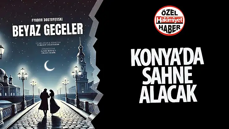 'Beyaz Geceler' tek perde drama oyunu Konya'da sahnelecek!