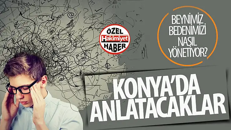 Beyin bedenimizi nasıl yönetiyor? Konya'da psikiyatri uzmanları anlatacak