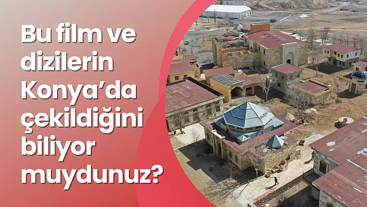 Bu film ve dizilerin Konya'da çekildiğini biliyor muydunuz?