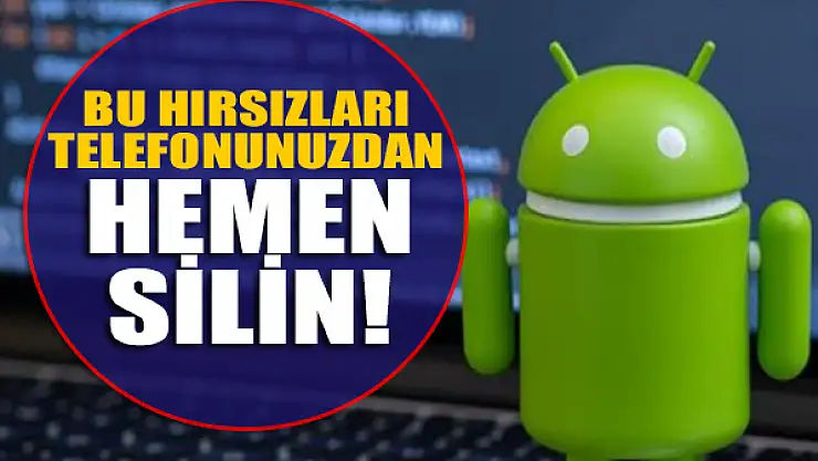 Bu hırsızları telefonunuzdan hemen silin!