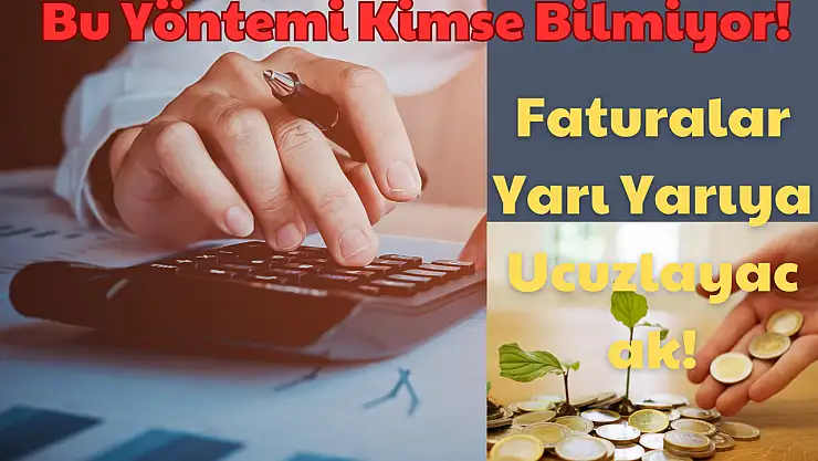 Bu Yöntemi Kimse Bilmiyor: Faturalar Yarı Yarıya Ucuzlayacak!