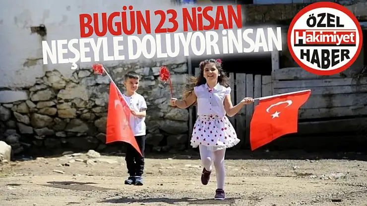 'Bugün Yirmi Üç Nisan hep neşeyle doluyor insan: Hep neşeyle dolsun insan!