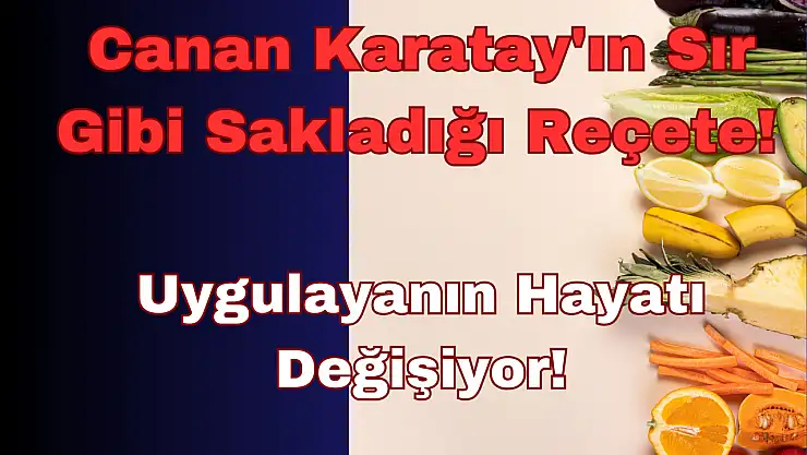 Canan Karatay'ın Sır Gibi Sakladığı Reçete: Uygulayanın Hayatı Değişiyor!