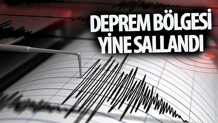 Deprem bölgesi yine sallandı!