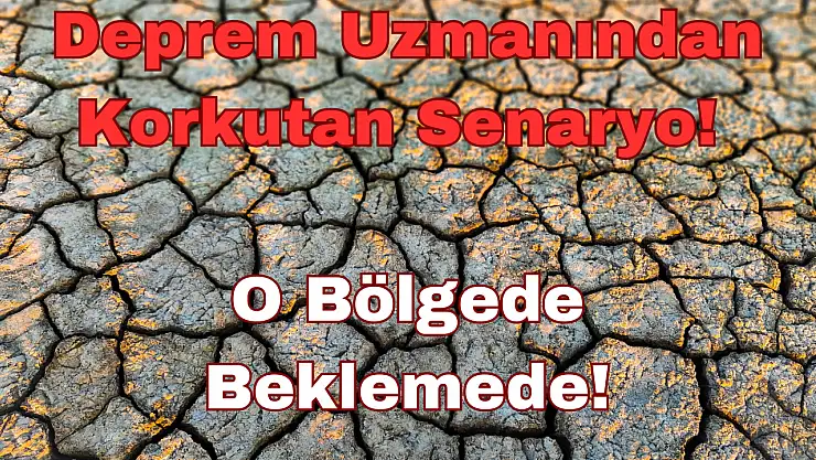 Deprem Uzmanından Korkutan Senaryo: O Bölgede Beklemede!