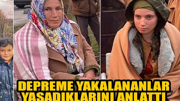 Depreme yakalanan vatandaşlar yaşadıklarını anlattı