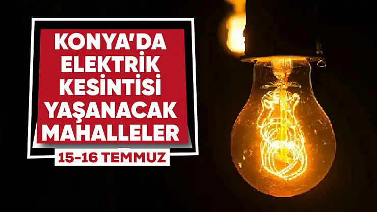 Dikkat! Konya merkez ve ilçelerde elektrik kesintisi olacak