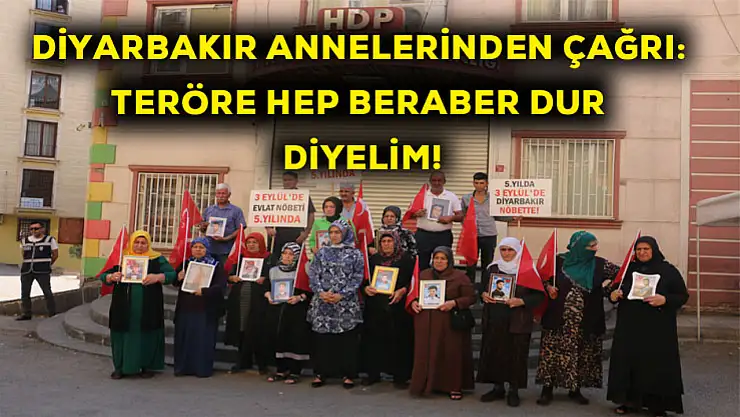 Diyarbakır annelerinden çağrı! Teröre hep beraber dur diyelim