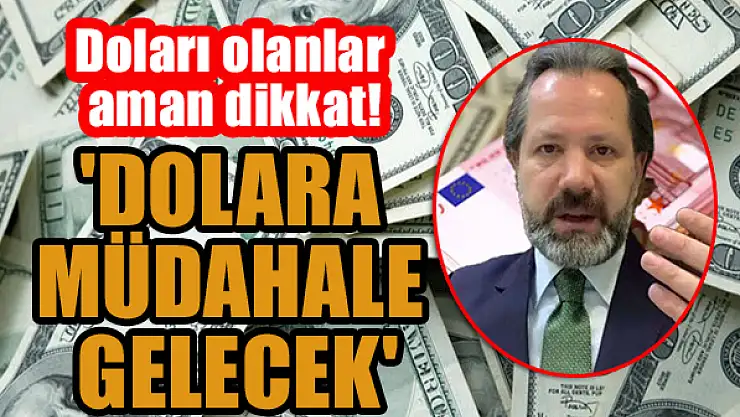 Doları olanlar aman dikkat! 'Dolara müdahale gelecek'