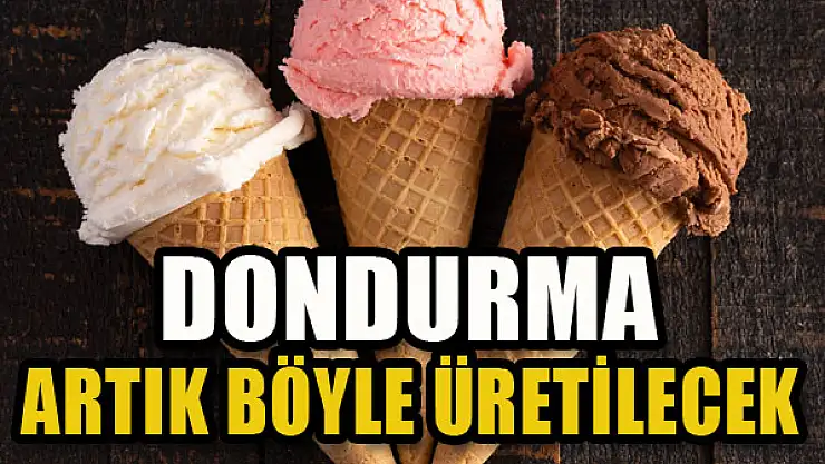 Dondurma artık böyle üretilecek...