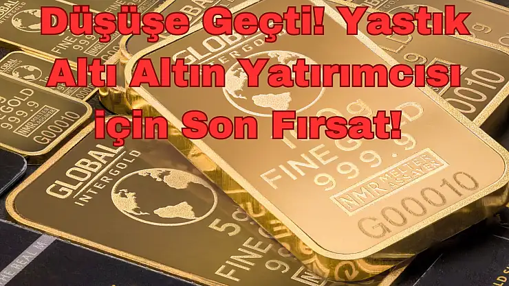 Düşüşe Geçti: Yastık Altı Altın Yatırımcısı için Son Fırsat!