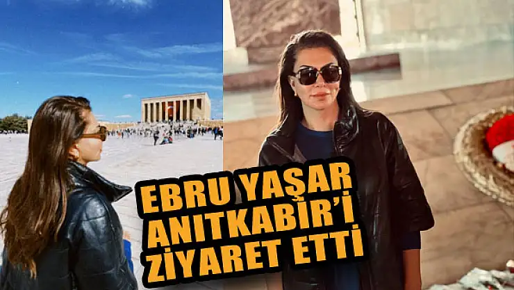 Ebru Yaşar Anıtkabir'i ziyaret etti...