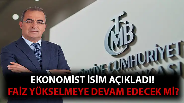 Ekonomist isim açıkladı! faizler yükselmeye devam edecek mi?