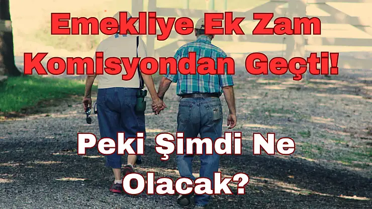 Emekliye Ek Zam: Komisyondan Geçti! Peki Şimdi Ne Olacak?